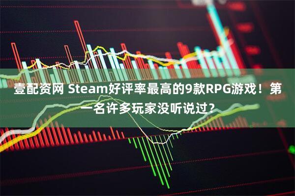 壹配资网 Steam好评率最高的9款RPG游戏！第一名许多玩家没听说过？