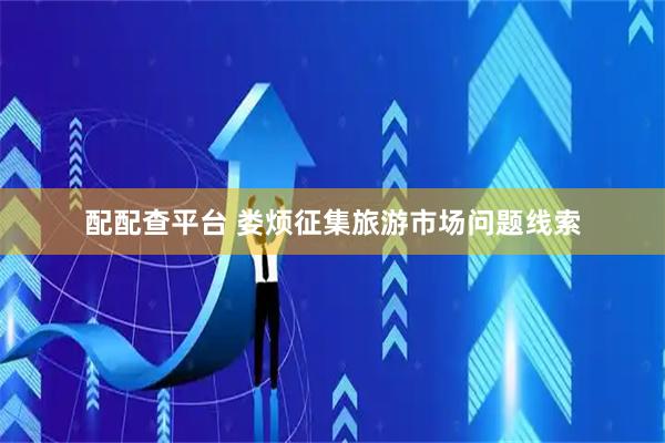 配配查平台 娄烦征集旅游市场问题线索