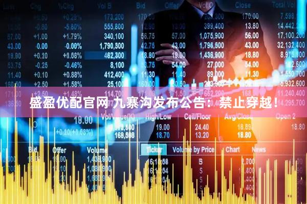 盛盈优配官网 九寨沟发布公告：禁止穿越！